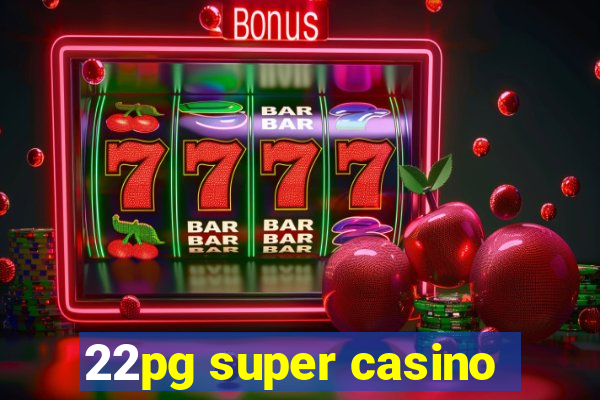 22pg super casino